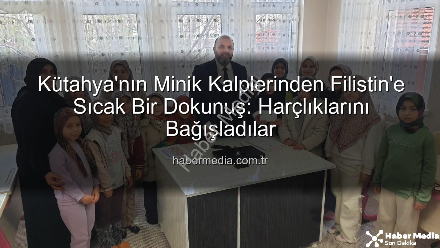 Kütahya Filistin bağış - Kütahya'nın Minik Kalplerinden Filistin'e Sıcak Bir Dokunuş: Harçlıklarını Bağışladılar