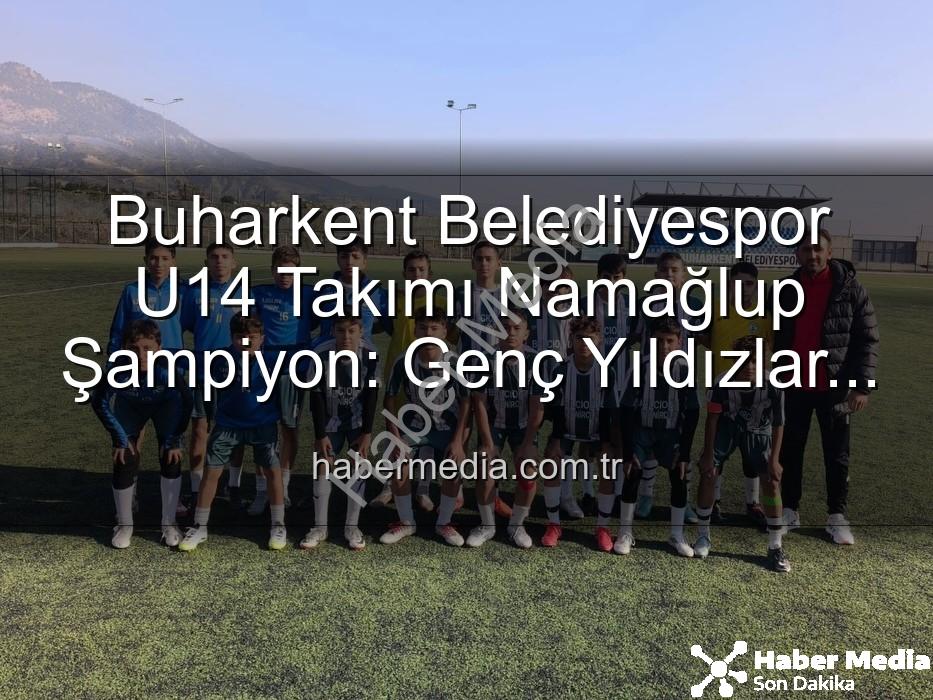 namağlup şampiyon - Buharkent Belediyespor U14 Takımı Namağlup Şampiyon: Genç Yıldızlar Tarih Yazdı!