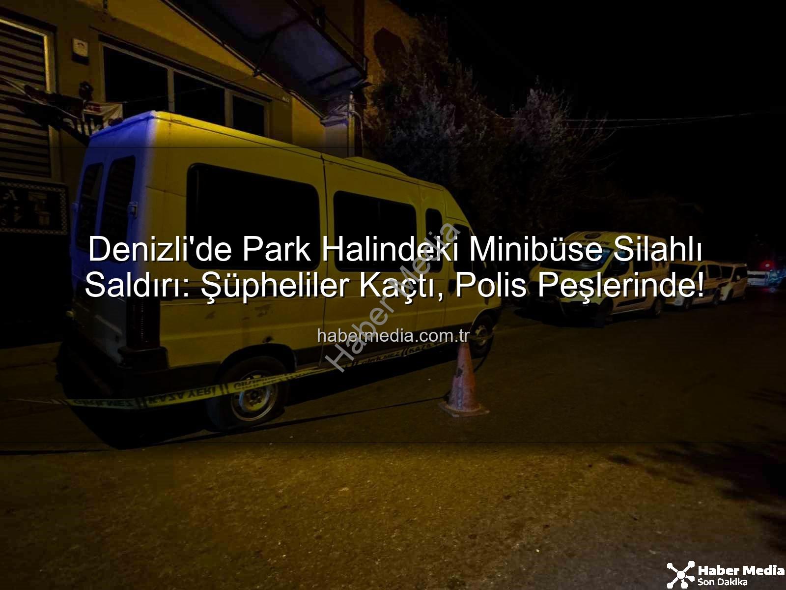 minibüse silahlı saldırı - Denizli'de Park Halindeki Minibüse Silahlı Saldırı: Şüpheliler Kaçtı, Polis Peşlerinde!