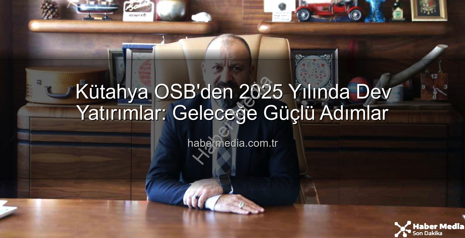 Kütahya OSB'den 2025 Yılında Dev Yatırımlar: Geleceğe Güçlü Adımlar