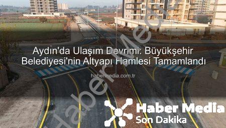 Aydın’da Ulaşım Devrimi: Büyükşehir Belediyesi’nin Altyapı Hamlesi Tamamlandı