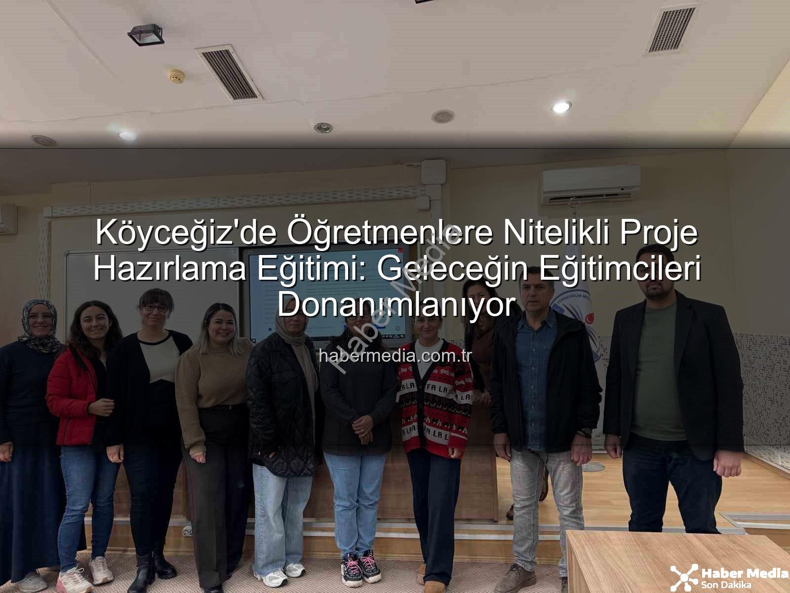 proje hazırlama eğitimi - Köyceğiz'de Öğretmenlere Nitelikli Proje Hazırlama Eğitimi: Geleceğin Eğitimcileri Donanımlanıyor