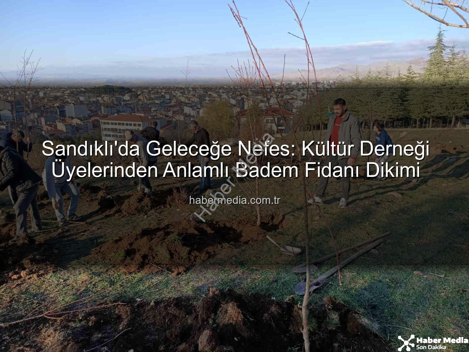 Sandıklı badem fidanı dikimi - Sandıklı'da Geleceğe Nefes: Kültür Derneği Üyelerinden Anlamlı Badem Fidanı Dikimi