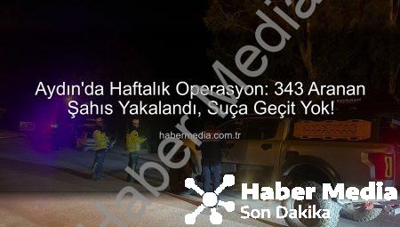 Aydın’da Haftalık Operasyon: 343 Aranan Şahıs Yakalandı, Suça Geçit Yok!