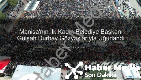 Manisa’nın İlk Kadın Belediye Başkanı Gülşah Durbay Gözyaşlarıyla Uğurlandı