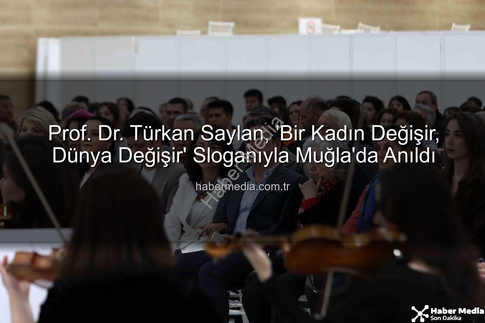 Türkan Saylan anma - Prof. Dr. Türkan Saylan, 'Bir Kadın Değişir, Dünya Değişir' Sloganıyla Muğla'da Anıldı