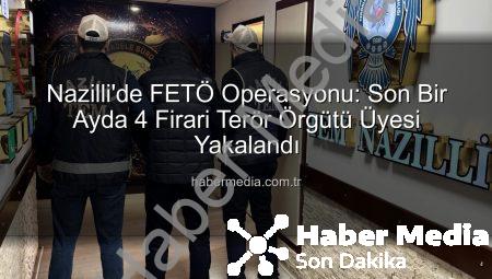 Nazilli’de FETÖ Operasyonu: Son Bir Ayda 4 Firari Terör Örgütü Üyesi Yakalandı