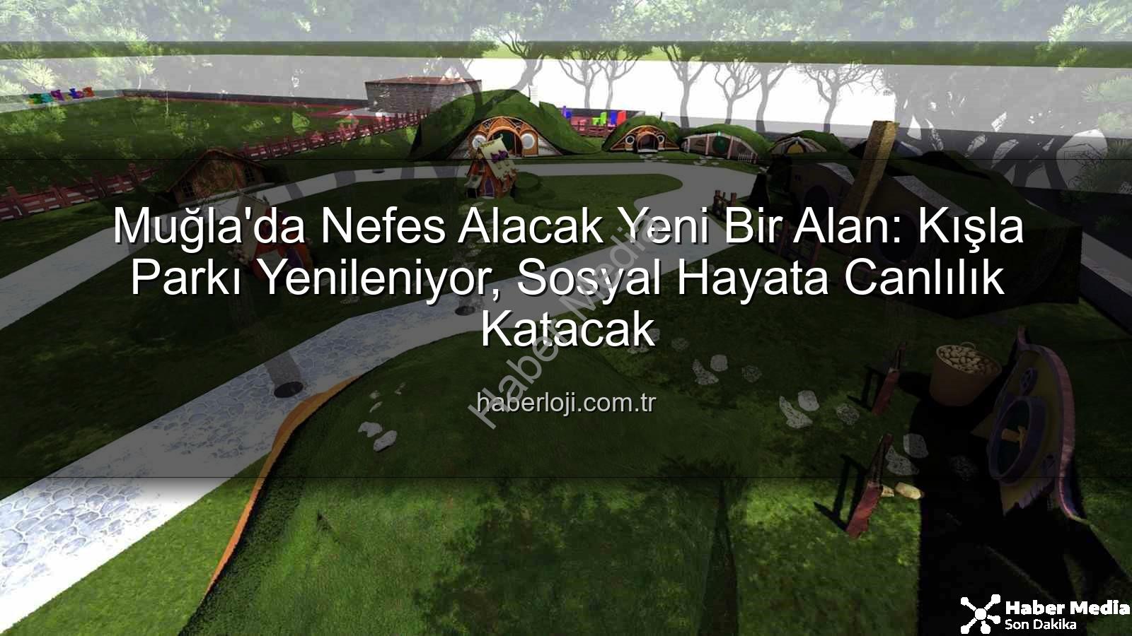 Kışla Parkı - Muğla'da Nefes Kesen Dönüşüm: Kışla Parkı Yeni Yüzüyle Hayat Buluyor