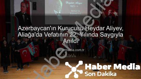 Azerbaycan’ın Kurucusu Heydar Aliyev, Aliağa’da Vefatının 22. Yılında Saygıyla Anıldı