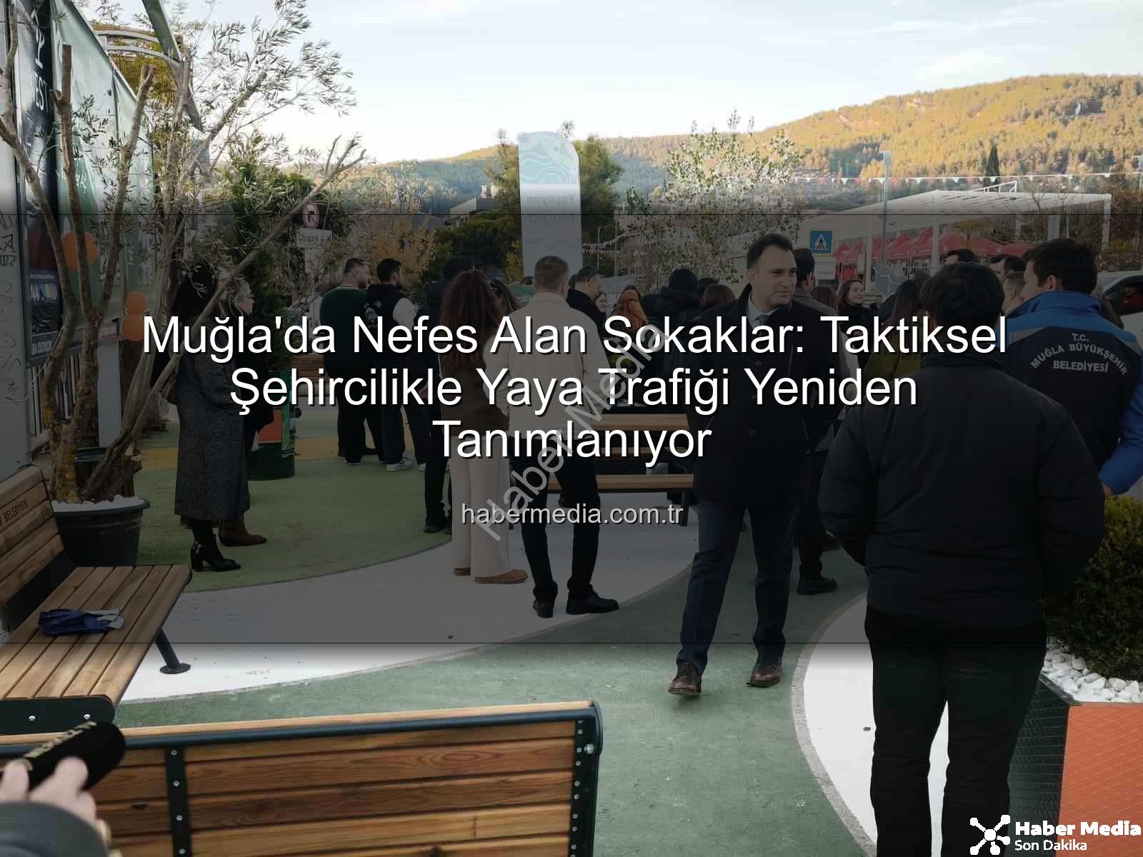 taktiksel şehircilik - Muğla'da Nefes Alan Sokaklar: Taktiksel Şehircilikle Yaya Trafiği Yeniden Tanımlanıyor