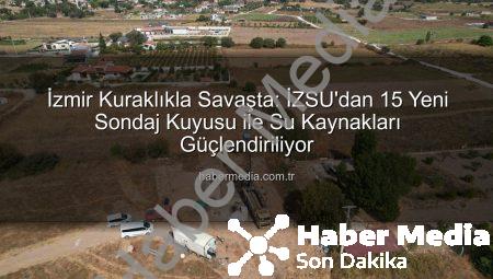 İzmir Kuraklıkla Savaşta: İZSU’dan 15 Yeni Sondaj Kuyusu ile Su Kaynakları Güçlendiriliyor