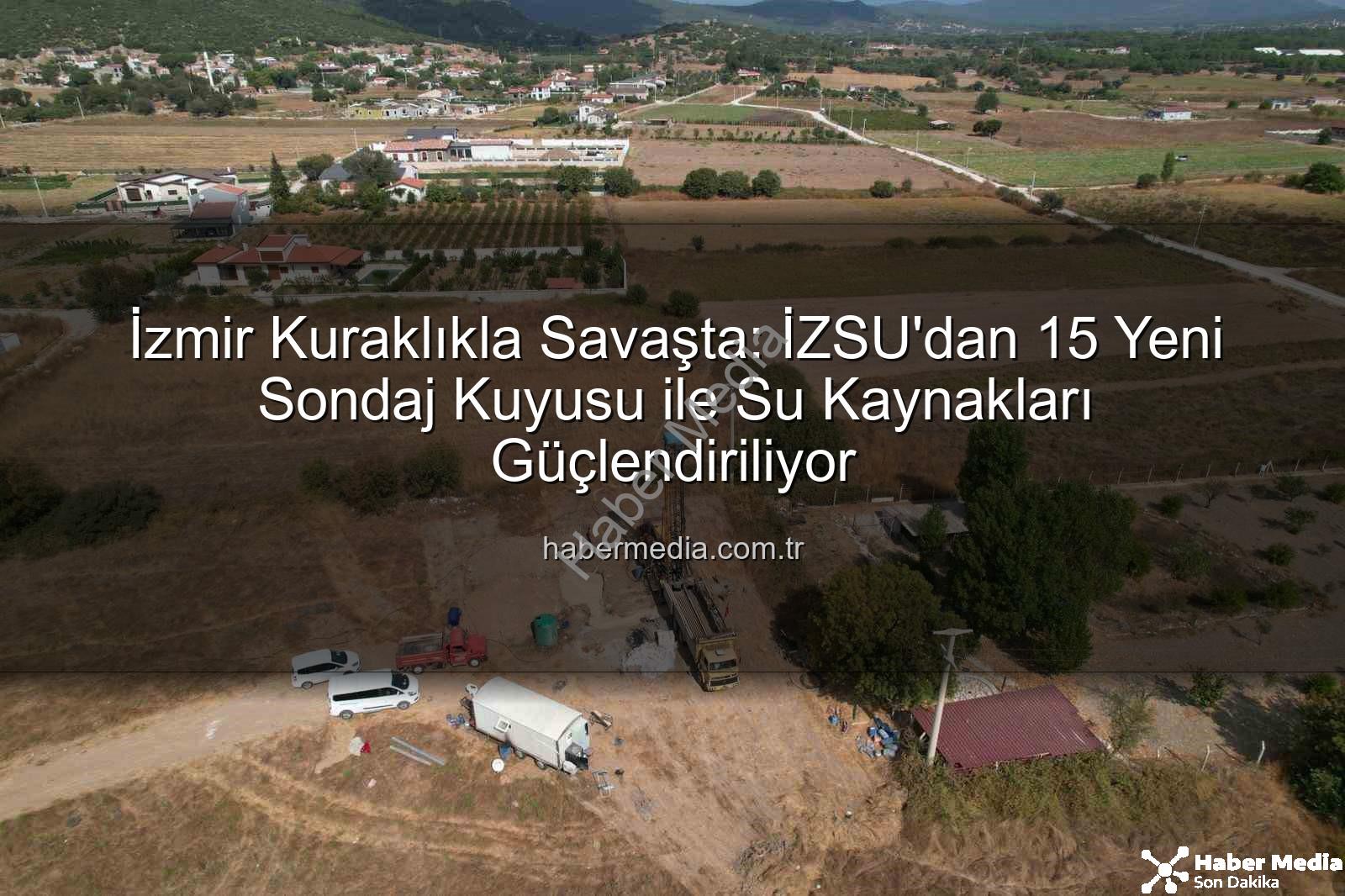 İzmir sondaj kuyusu - İzmir Kuraklıkla Savaşta: İZSU'dan 15 Yeni Sondaj Kuyusu ile Su Kaynakları Güçlendiriliyor