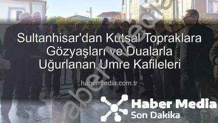 Sultanhisar’dan Kutsal Topraklara Gözyaşları ve Dualarla Uğurlanan Umre Kafileleri