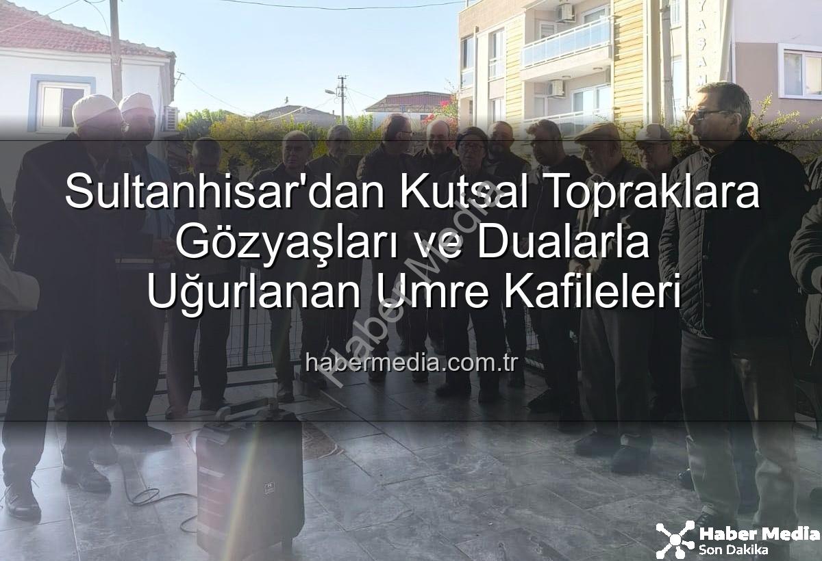 umre yolcuları - Sultanhisar'dan Kutsal Topraklara Gözyaşları ve Dualarla Uğurlanan Umre Kafileleri
