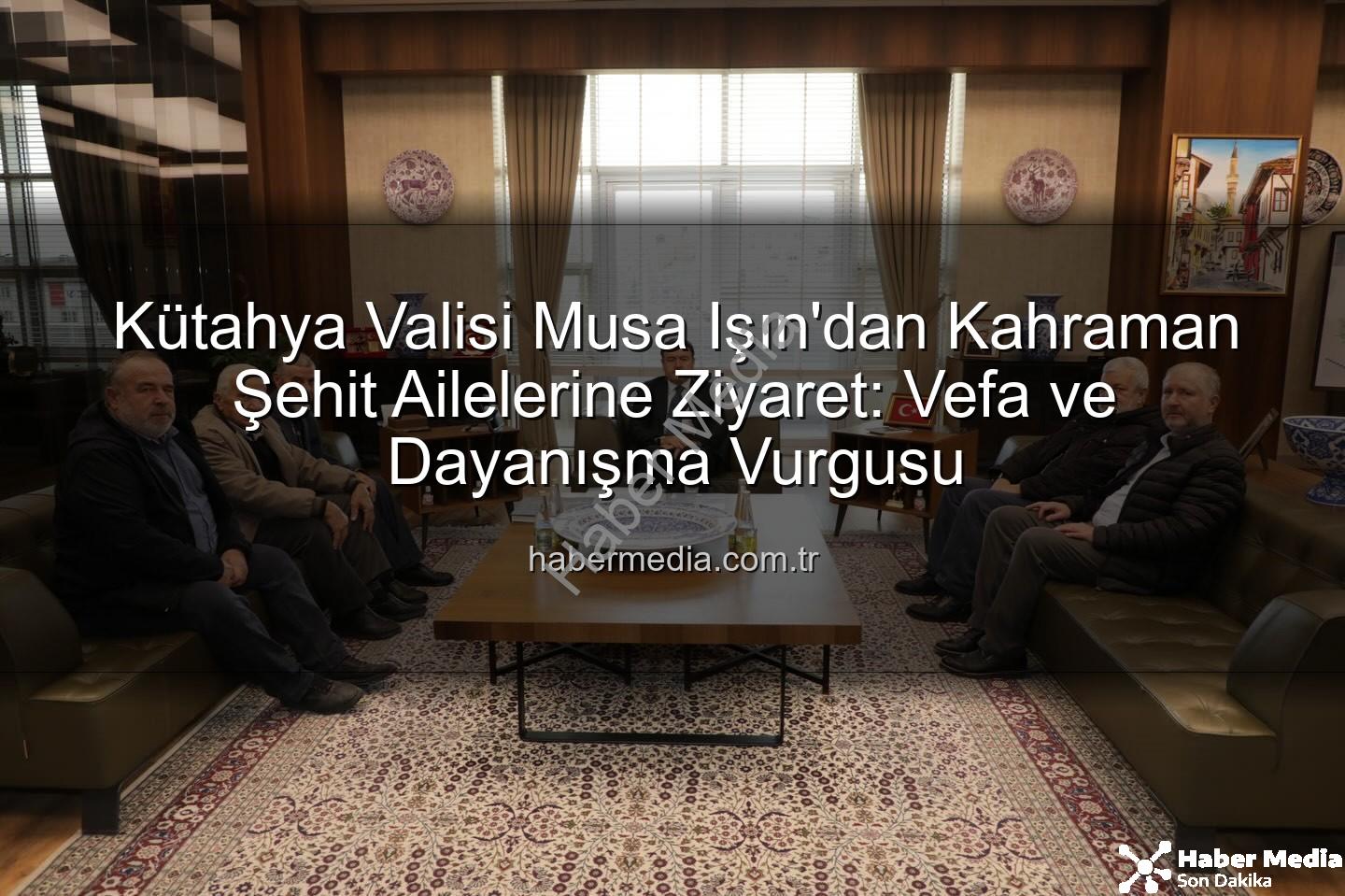şehit aileleri - Kütahya Valisi Musa Işın'dan Kahraman Şehit Ailelerine Ziyaret: Vefa ve Dayanışma Vurgusu