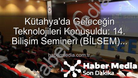 Kütahya’da Geleceğin Teknolojileri Konuşuldu: 14. Bilişim Semineri (BİLSEM) Tamamlandı