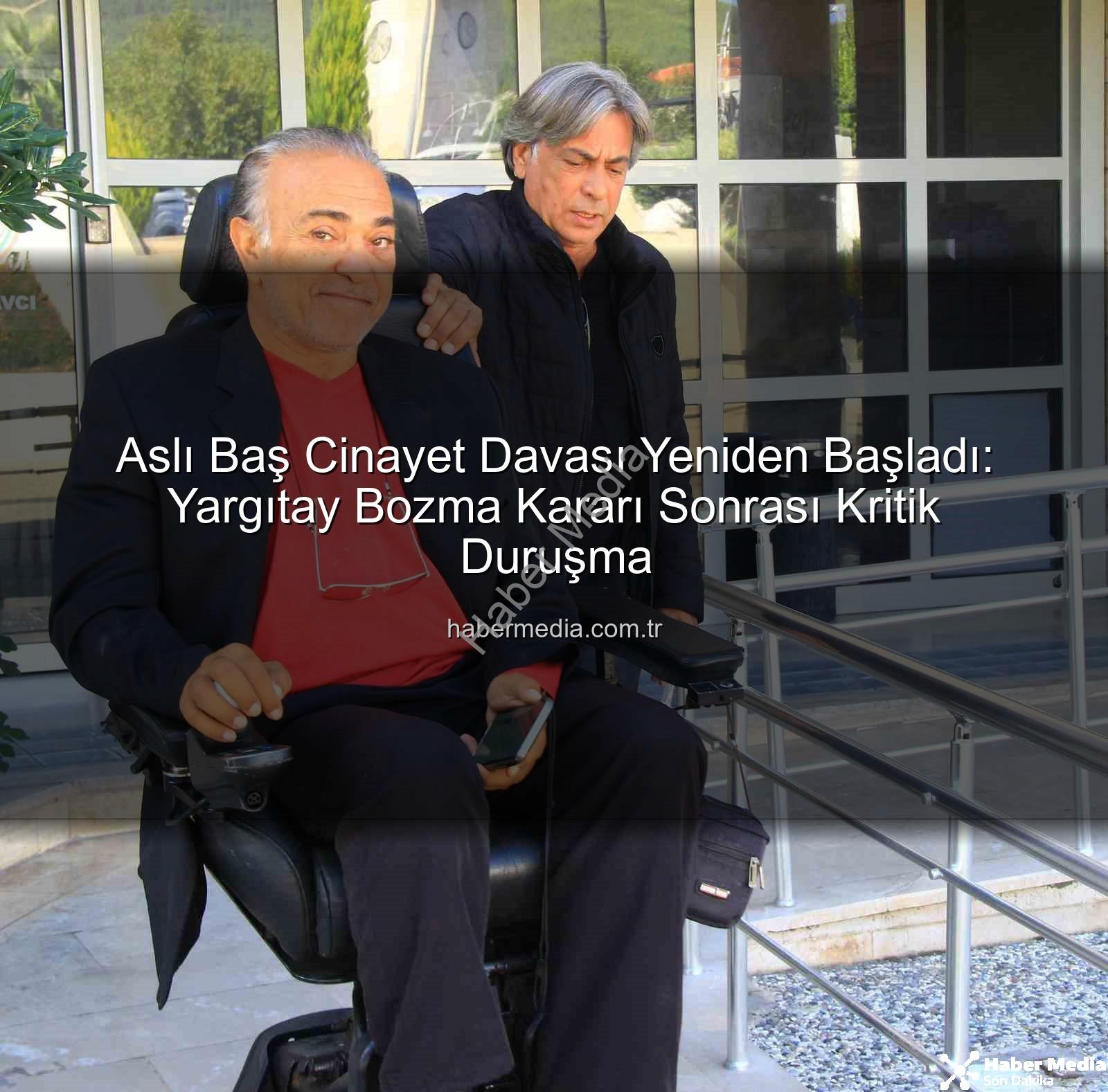 Aslı Baş cinayet davası - Aslı Baş Cinayet Davası Yeniden Başladı: Yargıtay Bozma Kararı Sonrası Kritik Duruşma