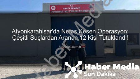 Afyonkarahisar’da Nefes Kesen Operasyon: Çeşitli Suçlardan Aranan 12 Kişi Tutuklandı!