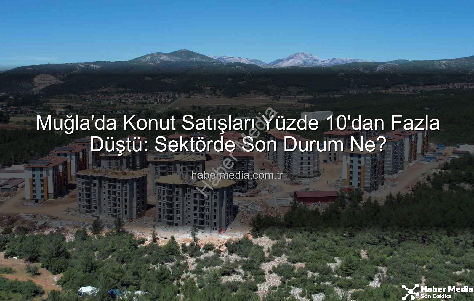Muğla konut satışları - Muğla'da Konut Satışları Yüzde 10'dan Fazla Düştü: Sektörde Son Durum Ne?