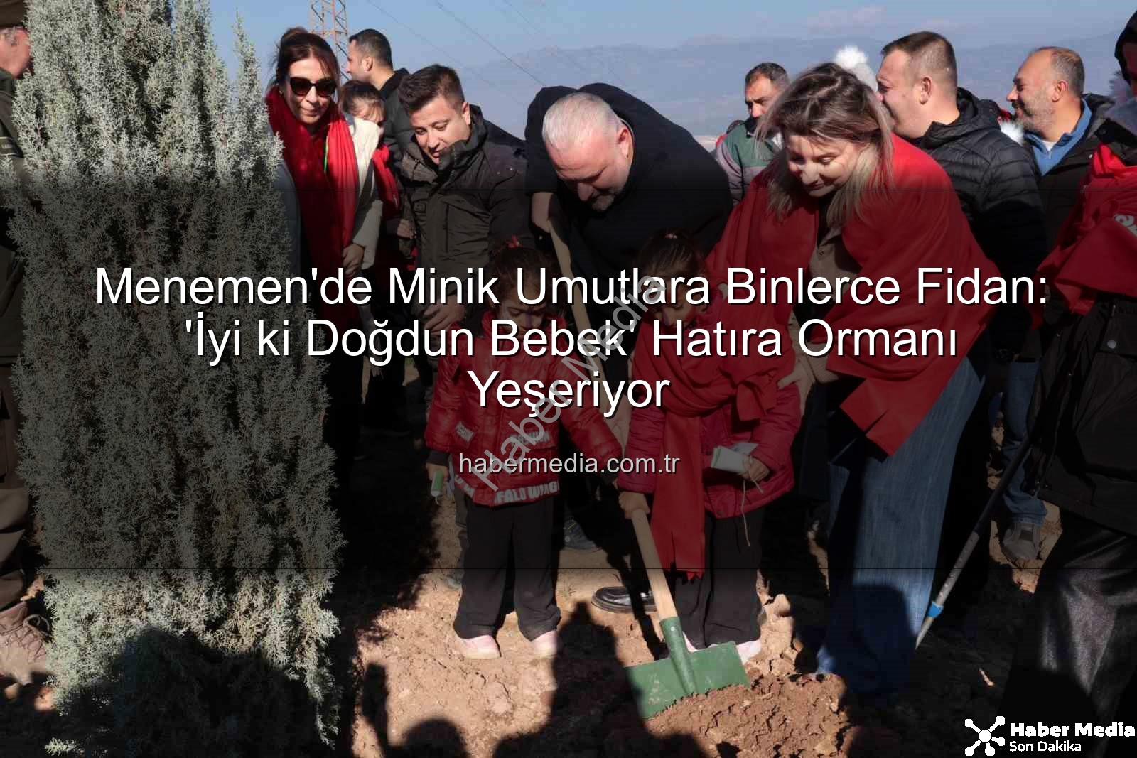 Menemen bebek fidan - Menemen'de Minik Umutlara Binlerce Fidan: 'İyi ki Doğdun Bebek' Hatıra Ormanı Yeşeriyor