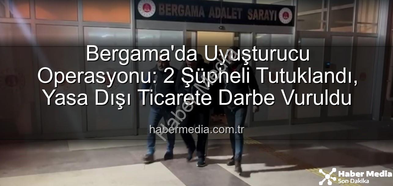 Bergama uyuşturucu operasyonu - Bergama'da Uyuşturucu Operasyonu: 2 Şüpheli Tutuklandı, Yasa Dışı Ticarete Darbe Vuruldu