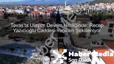 Tavas’ta Ulaşım Konforu Yeni Bir Boyut Kazanıyor: Recep Yazıcıoğlu Caddesi Yenileniyor