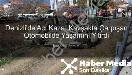 Denizli’de Kanlı Kavşak: Yaşlı Sürücü Vefat Etti, Araçlar Hurdaya Döndü