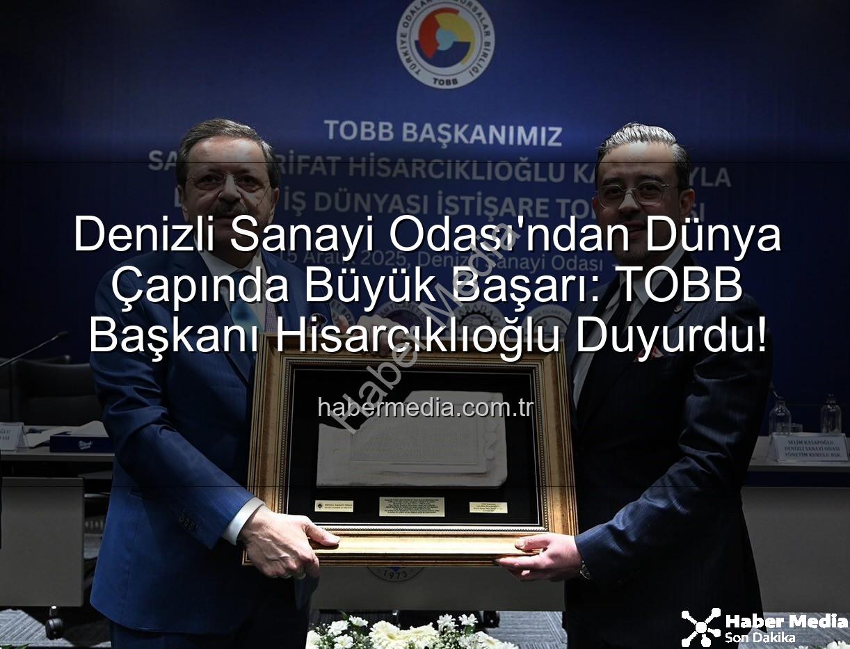 Denizli Sanayi Odası - Denizli Sanayi Odası'ndan Dünya Çapında Büyük Başarı: TOBB Başkanı Hisarcıklıoğlu Duyurdu!