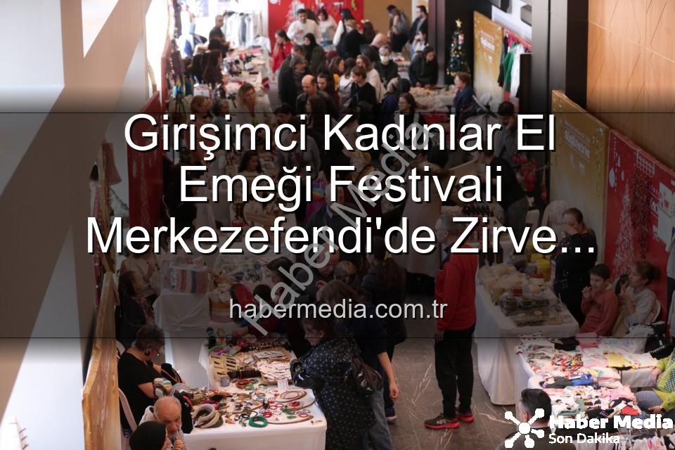 Girişimci Kadınlar Festivali - Girişimci Kadınlar El Emeği Festivali Merkezefendi'de Zirve Yapacak: Üretim, Dayanışma ve Sanat Dolu 3 Gün!