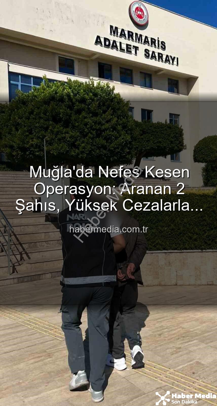 aranan şahıs - Muğla'da Nefes Kesen Operasyon: Aranan 2 Şahıs, Yüksek Cezalarla Cezavine Gönderildi!