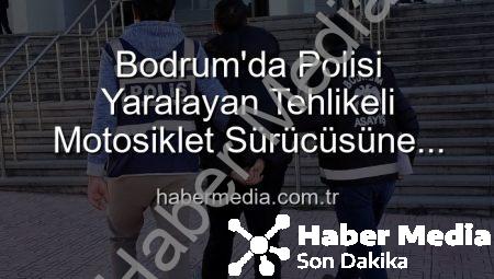 Bodrum’da Polisi Yaralayan Tehlikeli Motosiklet Sürücüsüne Ağır Ceza: Tutuklandı!