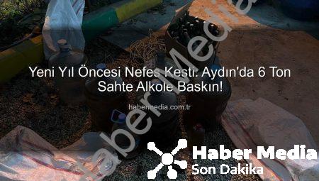 Yeni Yıl Öncesi Nefes Kesti: Aydın’da 6 Ton Sahte Alkole Baskın!