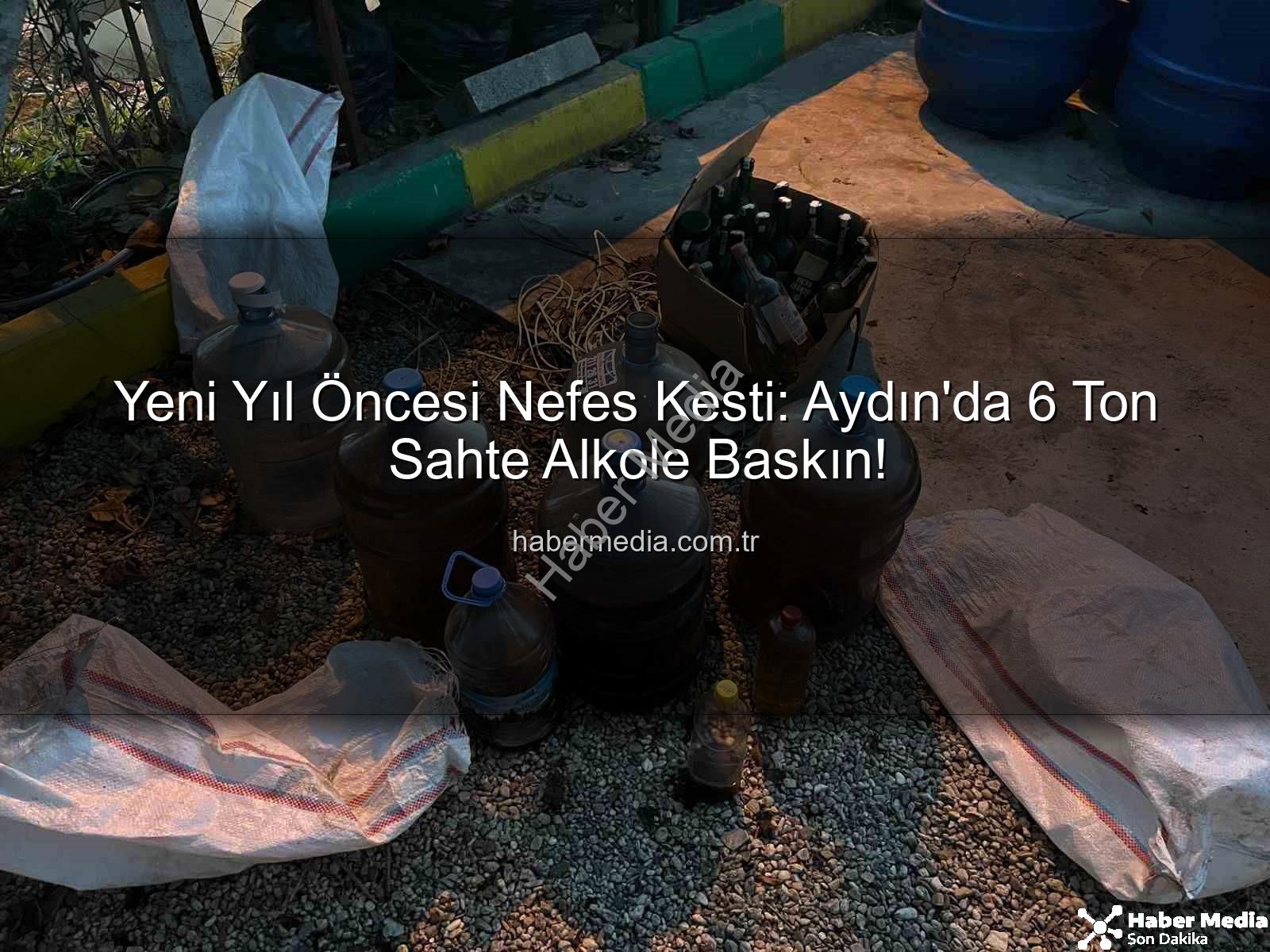 sahte alkol - Yeni Yıl Öncesi Nefes Kesti: Aydın'da 6 Ton Sahte Alkole Baskın!