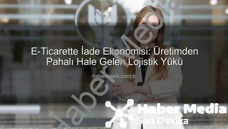 İade Lojistiği Üretimden Pahalıya Patlıyor: E-Ticaretin Gizli Maliyeti Ortaya Çıktı