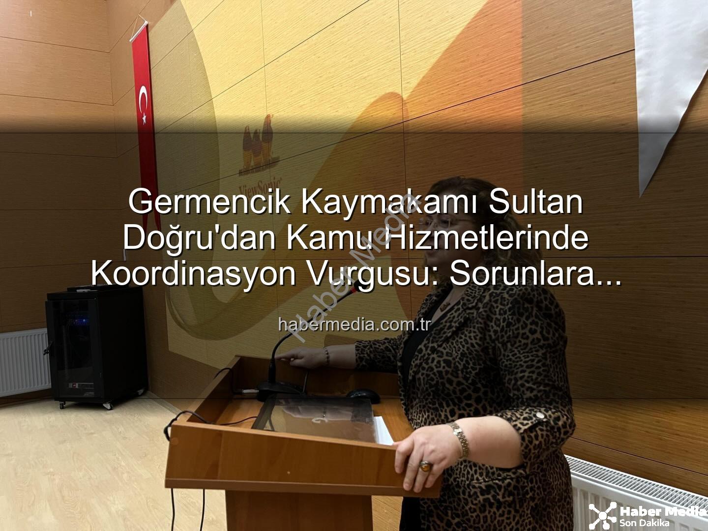 kamu hizmetleri koordinasyonu - Germencik Kaymakamı Sultan Doğru'dan Kamu Hizmetlerinde Koordinasyon Vurgusu: Sorunlara Çözüm Odaklı Yaklaşım