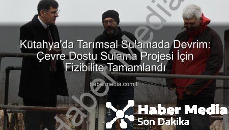 Kütahya’da Tarımsal Sulamada Devrim: Çevre Dostu Sulama Projesi İçin Fizibilite Tamamlandı