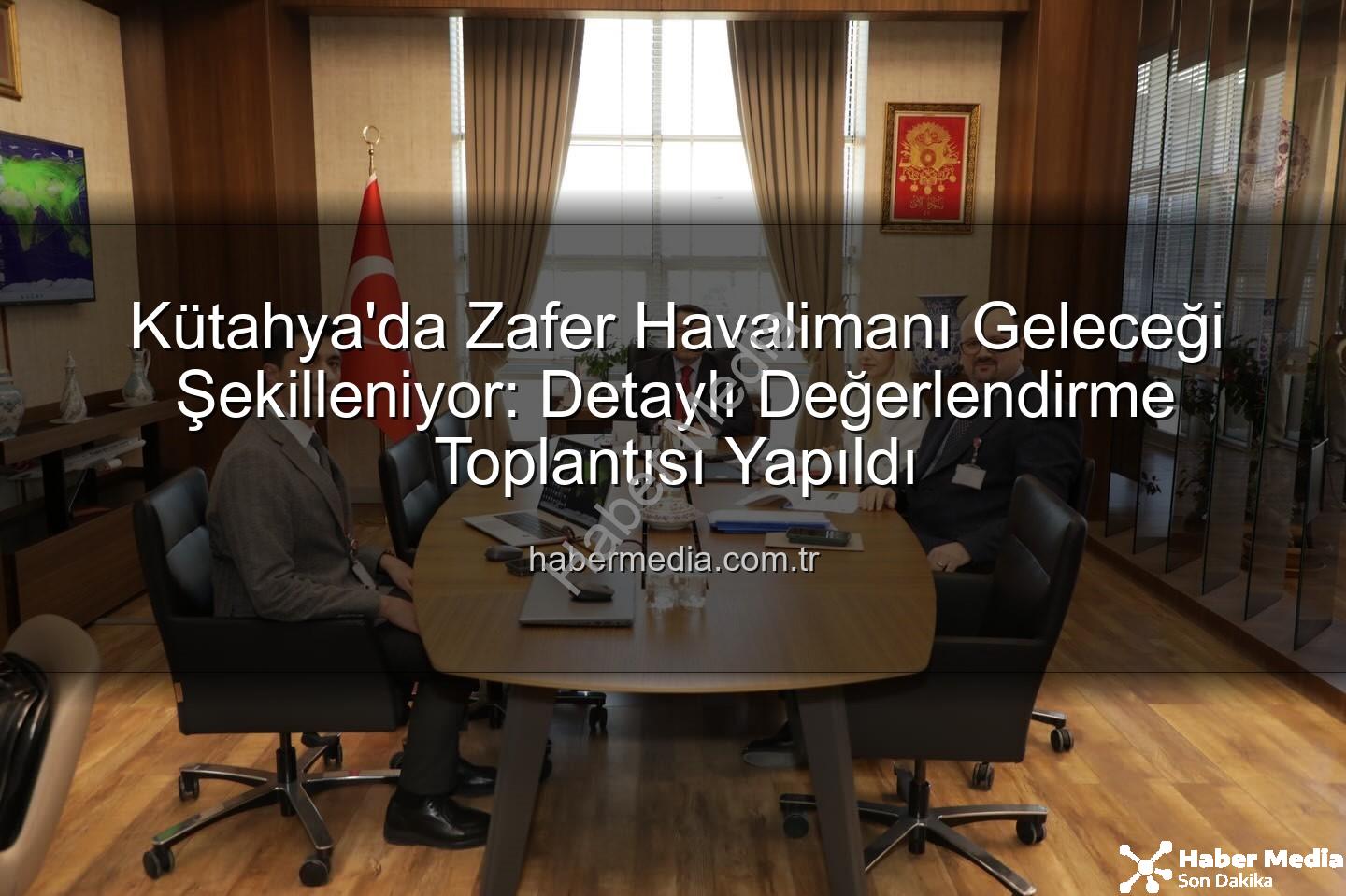 Zafer Havalimanı - Kütahya'da Zafer Havalimanı Geleceği Şekilleniyor: Detaylı Değerlendirme Toplantısı Yapıldı