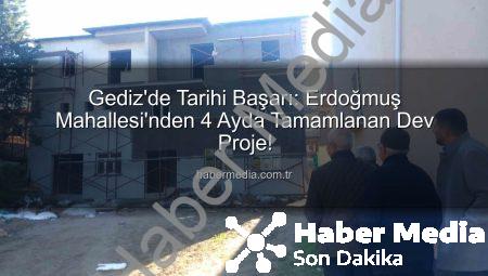 Gediz’de Tarihi Başarı: Erdoğmuş Mahallesi’nden 4 Ayda Tamamlanan Dev Proje!