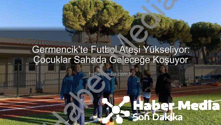 Germencik’te Futbol Ateşi Yükseliyor: Çocuklar Sahada Geleceğe Koşuyor