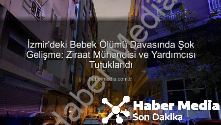İzmir’deki Bebek Ölümü Davasında Şok Gelişme: Ziraat Mühendisi ve Yardımcısı Tutuklandı