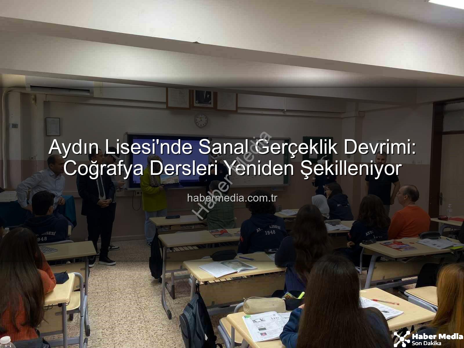 sanal gerçeklik coğrafya - Aydın Lisesi'nde Sanal Gerçeklik Devrimi: Coğrafya Dersleri Yeniden Şekilleniyor