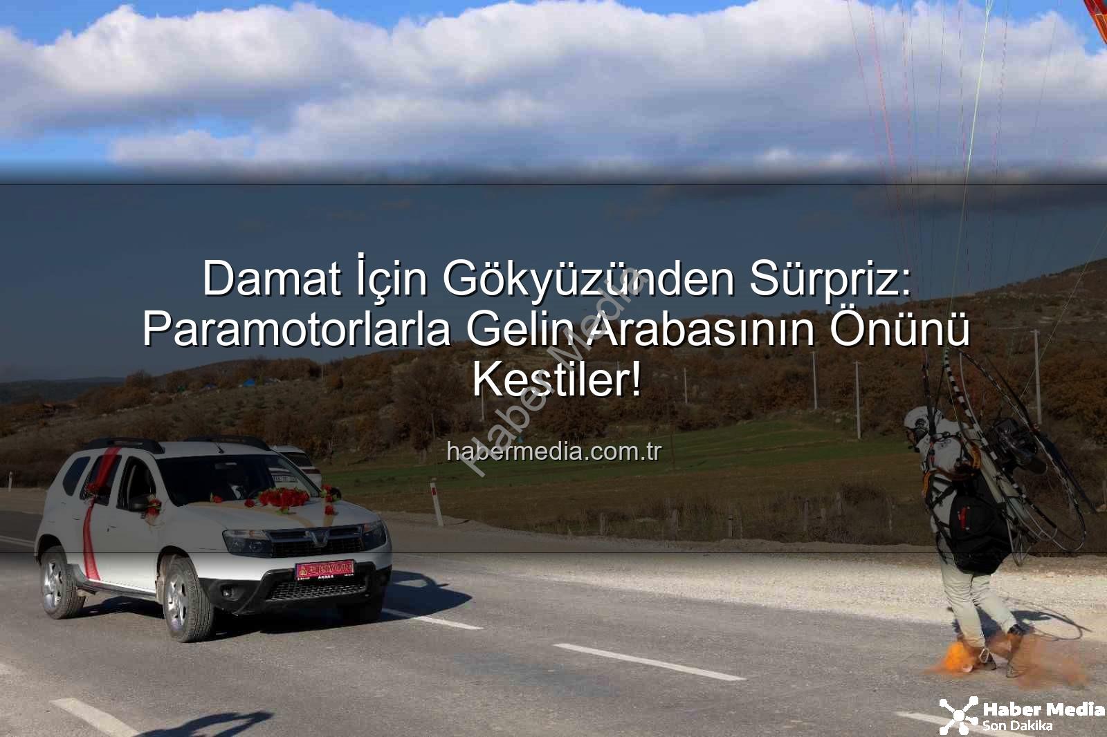 paramotor sürprizi - Damat İçin Gökyüzünden Sürpriz: Paramotorlarla Gelin Arabasının Önünü Kestiler!