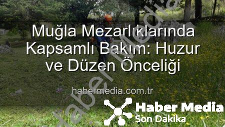Muğla Mezarlıklarında Kapsamlı Bakım: Huzur ve Düzen Önceliği