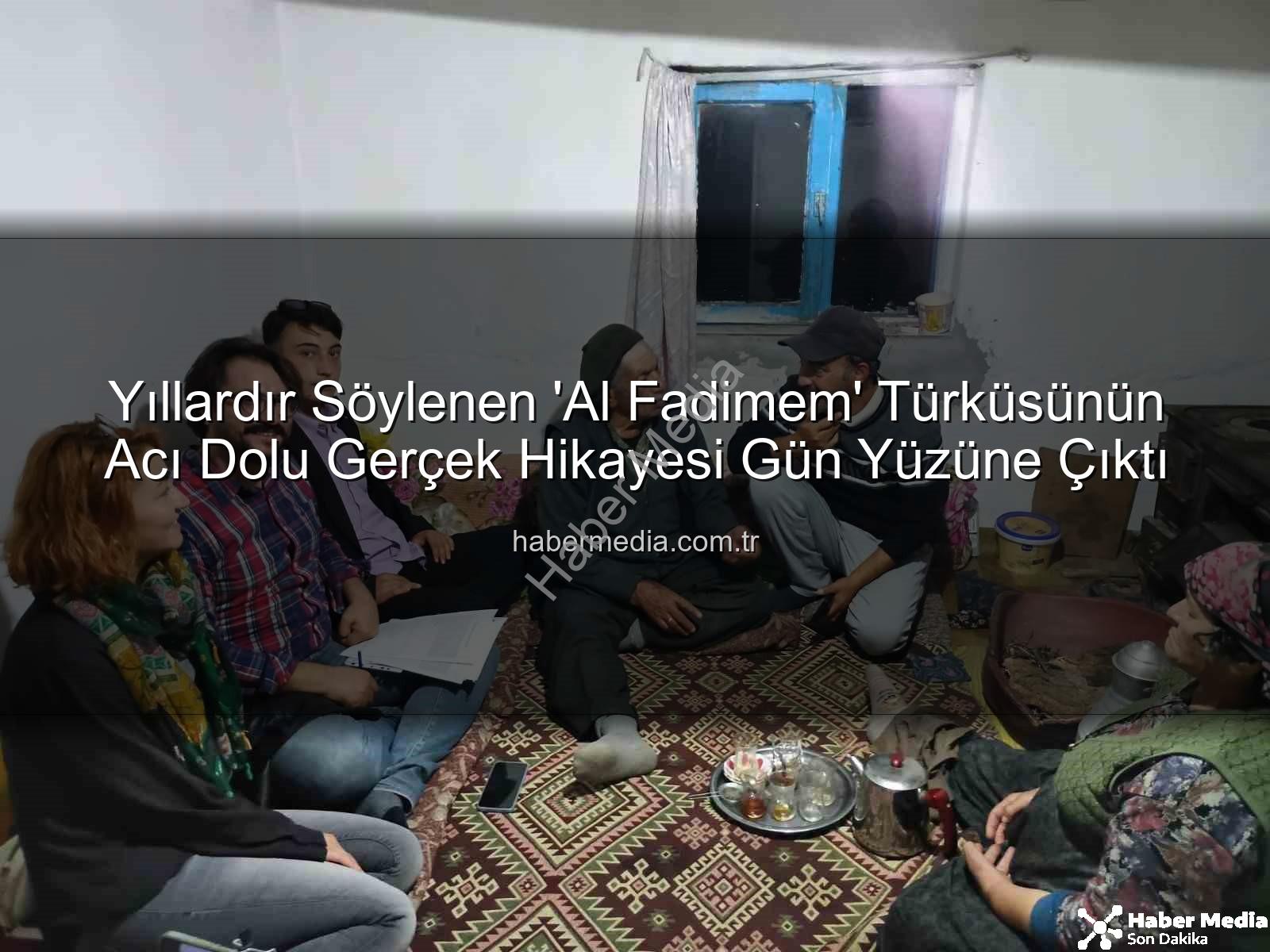 Al Fadimem türküsü - Yıllardır Söylenen 'Al Fadimem' Türküsünün Acı Dolu Gerçek Hikayesi Gün Yüzüne Çıktı