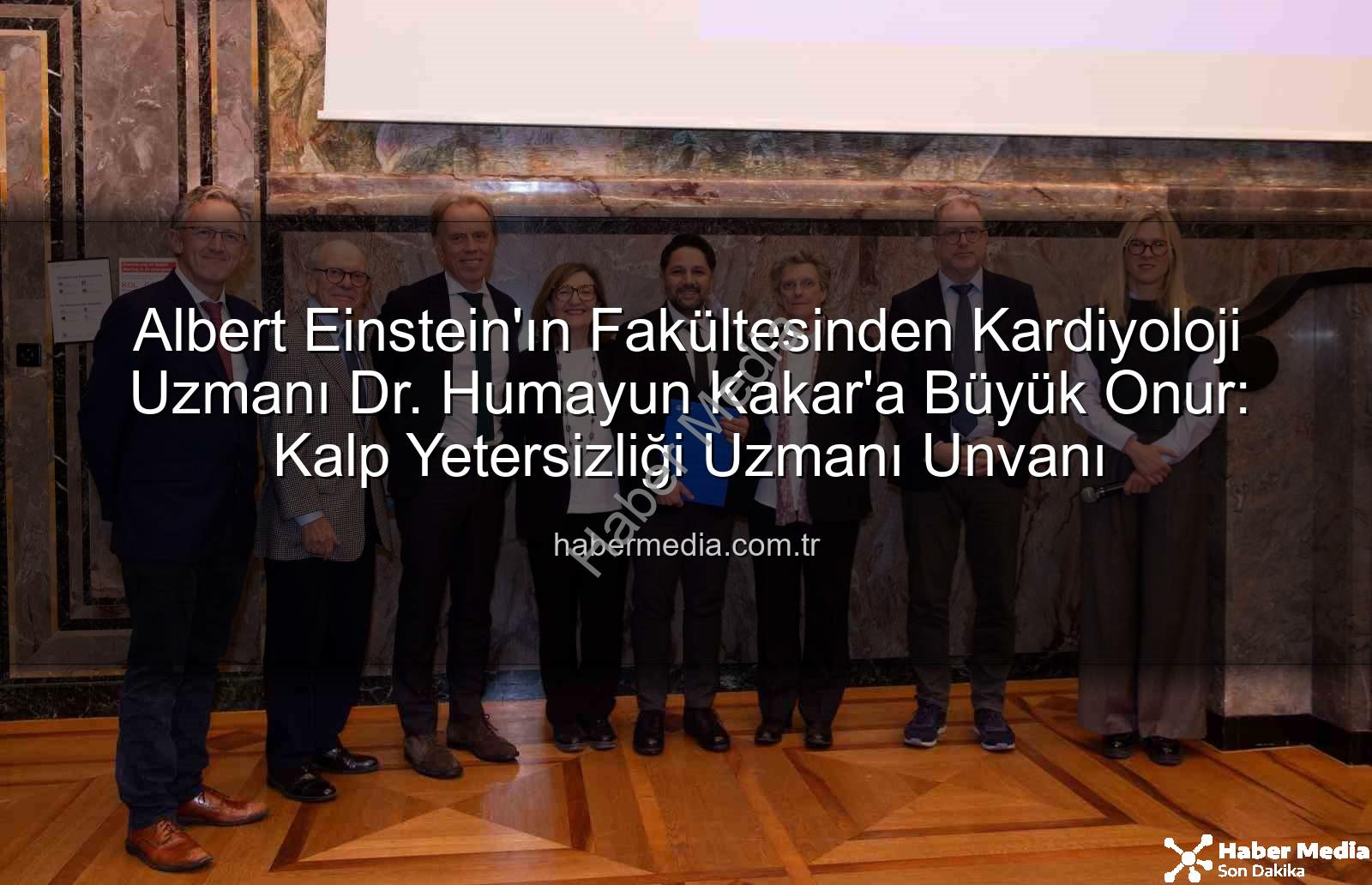 Kalp Yetersizliği Uzmanı - Albert Einstein'ın Fakültesinden Kardiyoloji Uzmanı Dr. Humayun Kakar'a Büyük Onur: Kalp Yetersizliği Uzmanı Unvanı