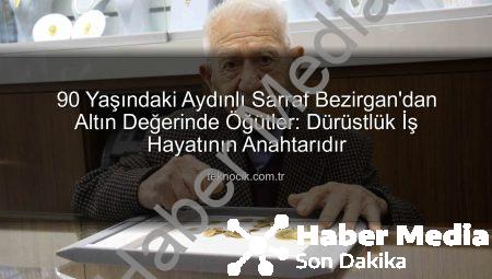 Aydın’ın 90 Yıllık Sarrafı Necdet Bezirgan’dan Altın Değerinde Öğütler: Dürüstlük İş Hayatının Anahtarıdır