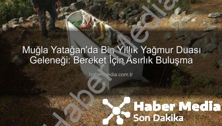 Muğla Yatağan’da Bin Yıllık Yağmur Duası Geleneği: Bereket İçin Asırlık Buluşma