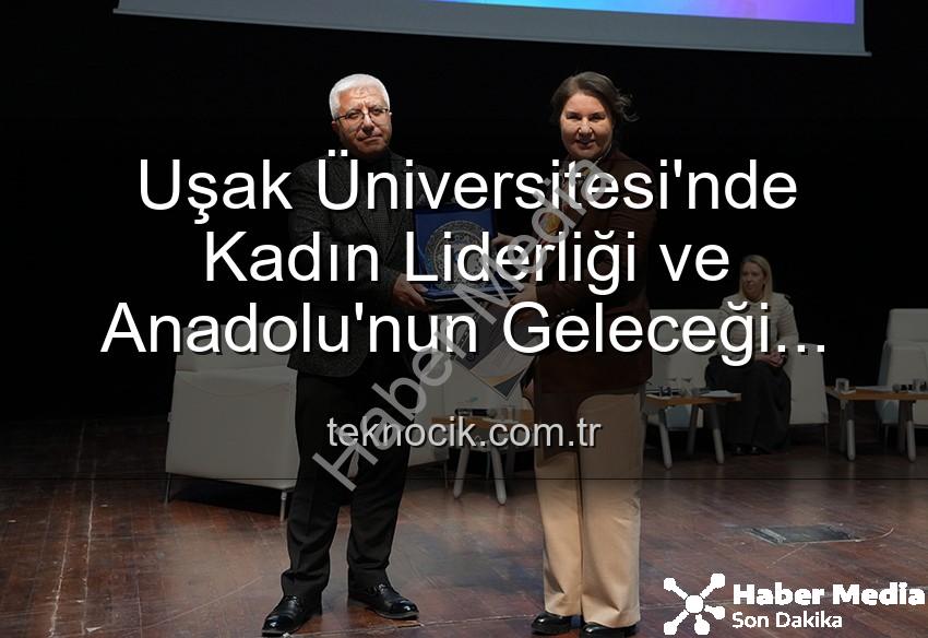 kadın liderliği - Uşak Üniversitesi'nde 'Kadın Liderliği ve Anadolu'nun Geleceği' Paneli: Kadın Gücüyle Yarınlara Işık Tutuldu