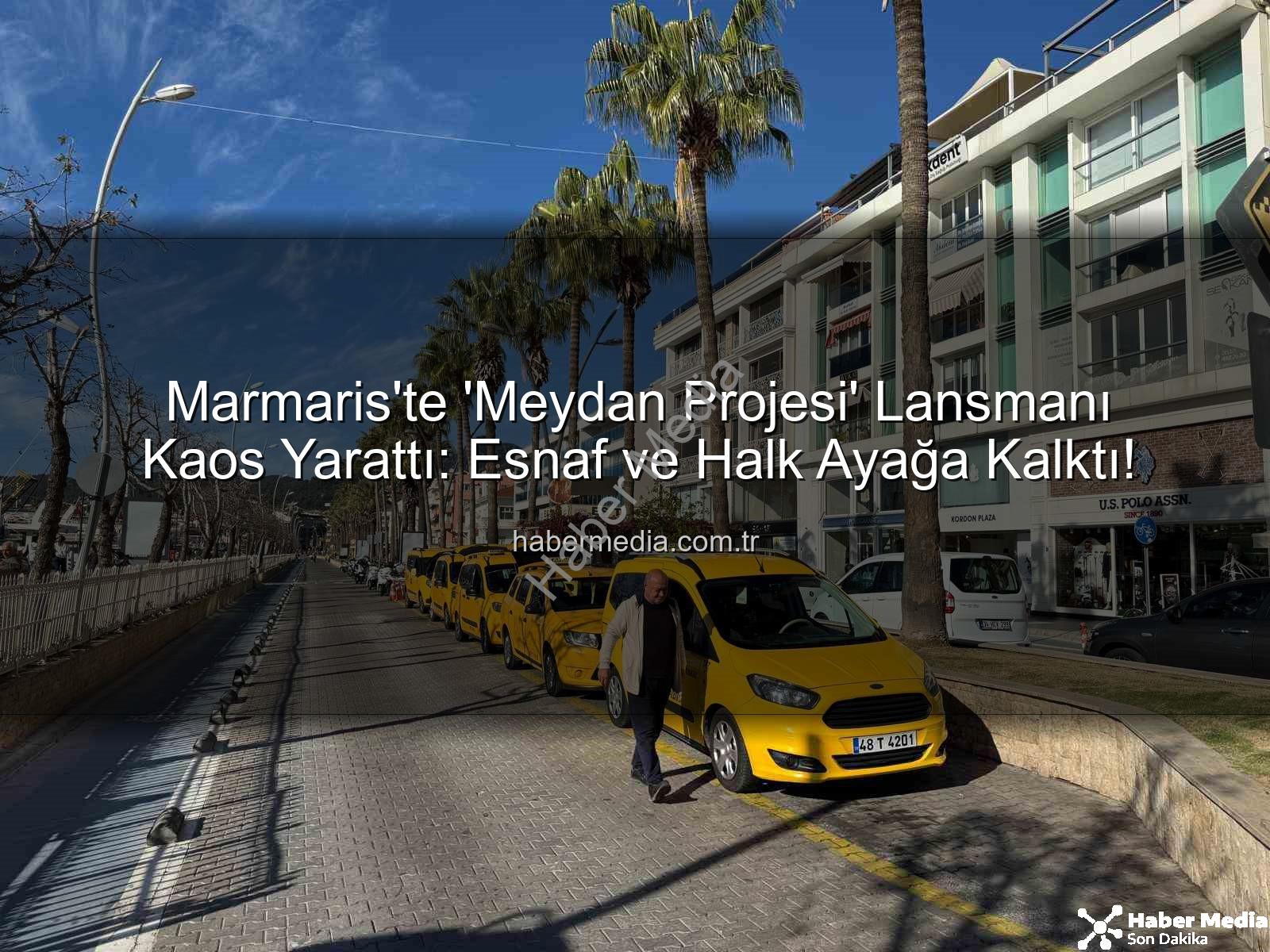 Marmaris Meydan Projesi - Marmaris'te 'Meydan Projesi' Lansmanı Kaos Yarattı: Esnaf ve Halk Ayağa Kalktı!