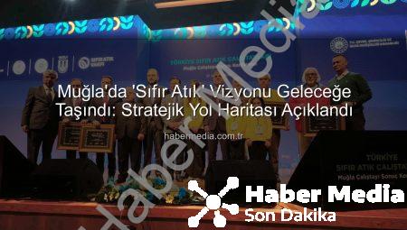 Muğla’da ‘Sıfır Atık’ Vizyonu Geleceğe Taşındı: Stratejik Yol Haritası Açıklandı